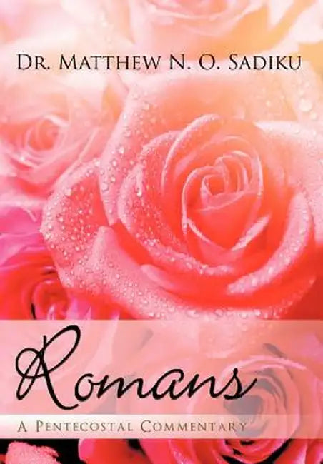 Romans: A Pentecostal Commentary by Matthew O. Sadiku