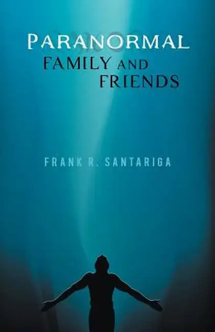 Paranormal Family and Friends by Frank R. Santariga
