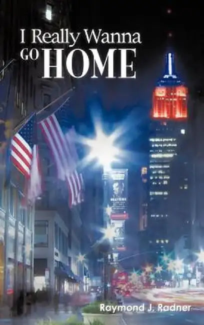 I Really Wanna Go Home by Raymond J. Radner