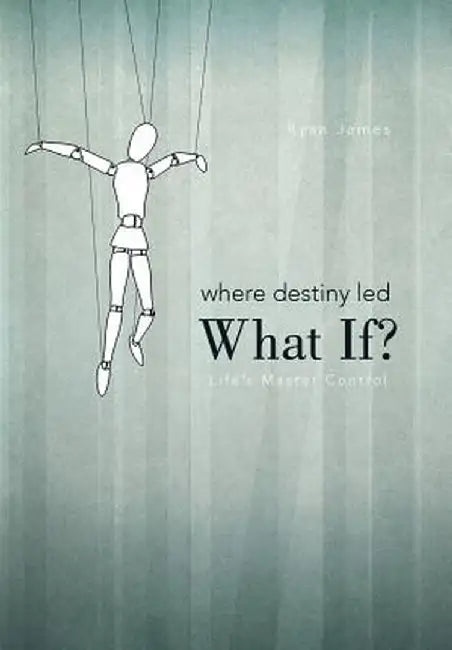 Where Destiny Led: What If?: Life's Master Control by Ryan James