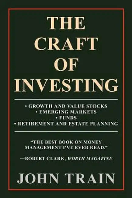 The Craft of Investing: Growth and Value Stocks Emerging Markets Funds Retirement and Estate Planning by John Train