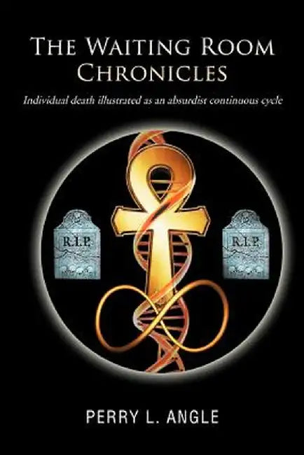 The Waiting Room Chronicles: Individual Death Illustrated as an Absurdist Continuous Cycle by Perry L. Angle