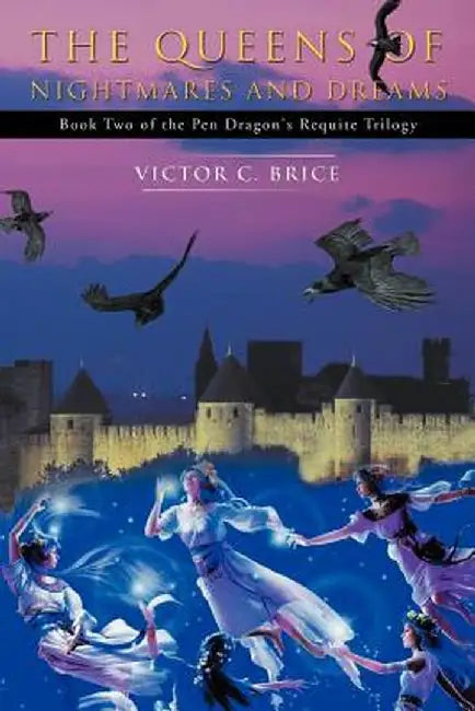 The Queens of Nightmares and Dreams: Book Two of the Pendragon's Requite Trilogy by Victor C. Brice