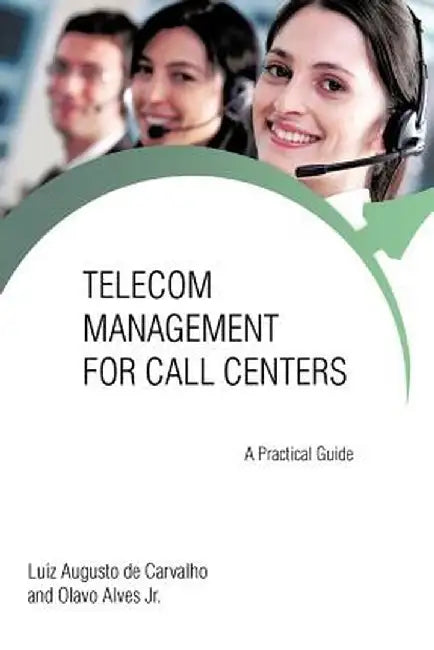Telecom Management for Call Centers: A Practical Guide by Luiz Augusto De Carvalho