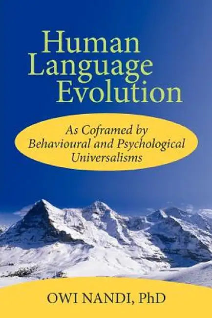 Human Language Evolution: As Coframed by Behavioural and Psychological Universalism by Owi Nandi Phd
