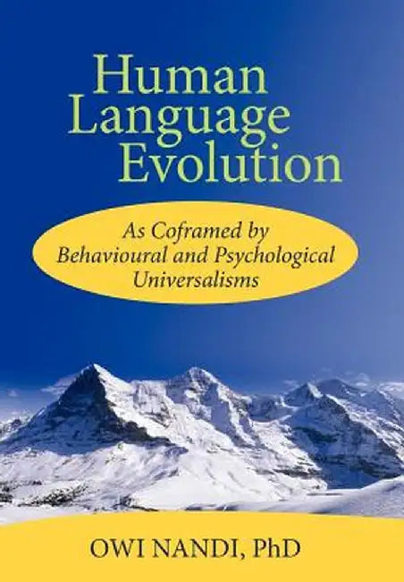 Human Language Evolution: As Coframed by Behavioural and Psychological Universalism by Owi Nandi Phd
