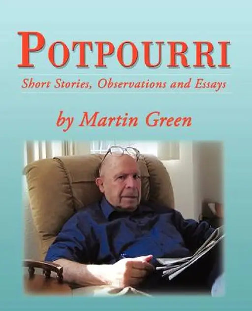 Potpourri: Short Stories, Observations and Essays by Martin Green by Martin Green