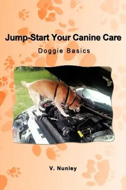 Jump-Start Your Canine Care: Doggie Basics by V. Nunley