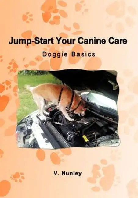 Jump-Start Your Canine Care: Doggie Basics by V. Nunley