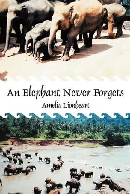An Elephant Never Forgets by Amelia Lionheart