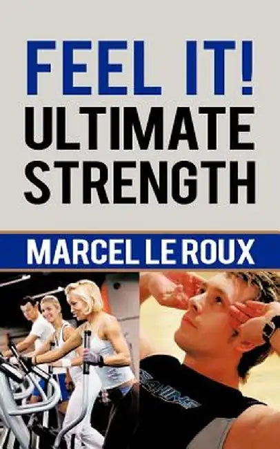 Feel It! Ultimate Strength by Marcel Le Roux