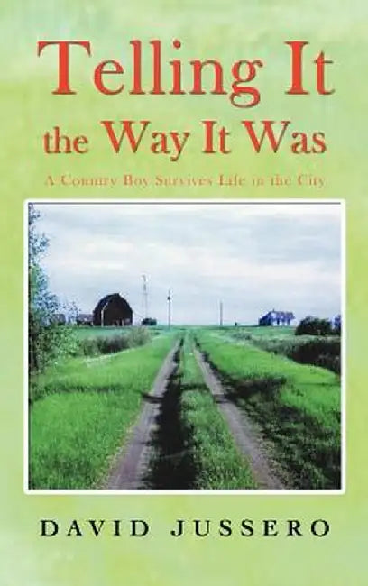 Telling It the Way It Was: A Country Boy Survives Life in the City by David Jussero