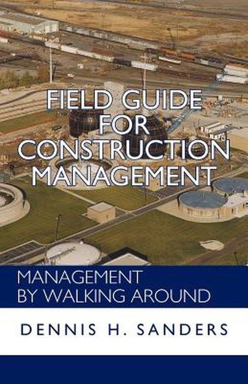 Field Guide for Construction Management: Management by Walking Around by Dennis Sanders
