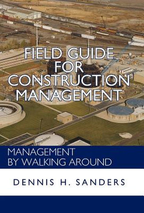 Field Guide for Construction Management: Management by Walking Around by Dennis Sanders