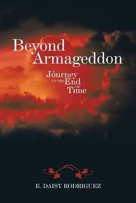 Beyond Armageddon: A Journey to the End of Time by E. Daisy Rodriguez