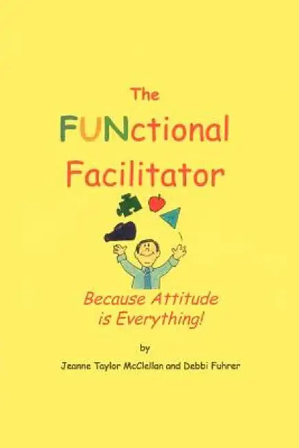 The Functional Facilitator: Because Attitude Is Everything by Jeanne Taylor McClellan