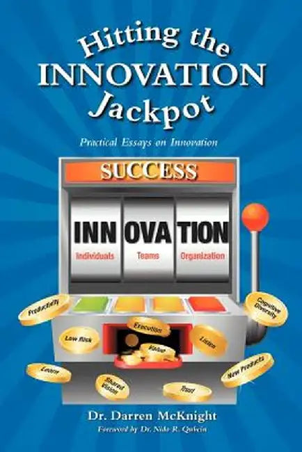 Hitting the Innovation Jackpot: Practical Essays on Innovation by Darren McKnight