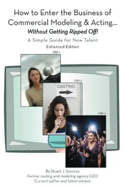 How to Enter the Business of Commercial Modeling and Acting ... Without Getting Ripped Off: A Simple Guide for New Talent Enhanced Edition by Stuart J. Scesney