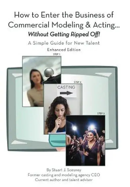How to Enter the Business of Commercial Modeling and Acting ... Without Getting Ripped Off: A Simple Guide for New Talent Enhanced Edition by Stuart J. Scesney