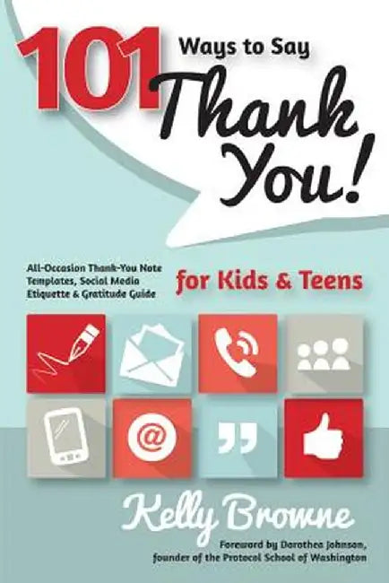101 Ways to Say Thank You, Kids & Teens: All-Occasion Thank-You Note Templates, Social Media Etiquette & Gratitude Guide by Kelly Browne