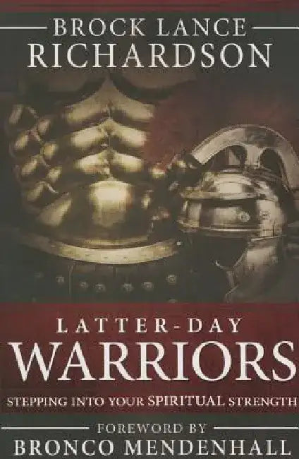Latter-Day Warrior: Stepping Into Your Spiritual Strength by Brock Lance Richardson