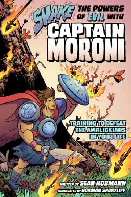 Shake the Powers of Evil with Captain Moroni: Training to Defeat the Amalickiahs in Your Life by Sean Nobmann, Norman Shurtliff