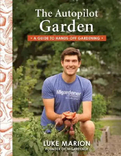 The Autopilot Garden: A Guide to Hands-Off Gardening by Luke Marion