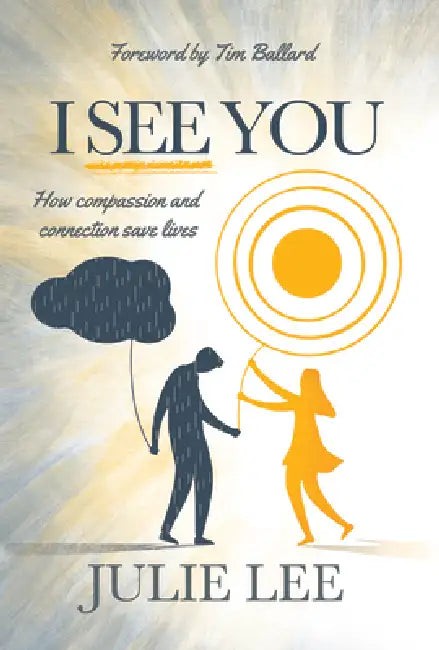 I See You: How Compassion and Connection Save Lives: How Compassion and Connection Save Lives by Julie Lee