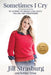 Sometimes I Cry: My Journey of Weight Loss and Death, Healing and Forgiveness: My Journey of Weight Loss and Death, Healing and Forgiveness by Jill Strasburg, Robbie Tripp