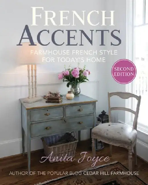 French Accents (2nd Edition) PB Version: Farmhouse French Style for Today's Home by Anita Joyce