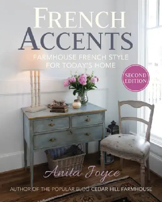 French Accents (2nd Edition) PB Version: Farmhouse French Style for Today's Home by Anita Joyce