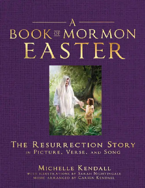Book of Mormon Easter: The Resurrection Story in Picture, Verse, and Song: The Resurrection Story in Picture, Verse, and Song by Michelle Kendall, Sarah Nightingale