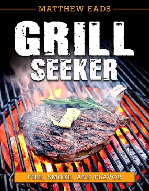 Grill Seeker - The Exploration of Meat by Matt Eads