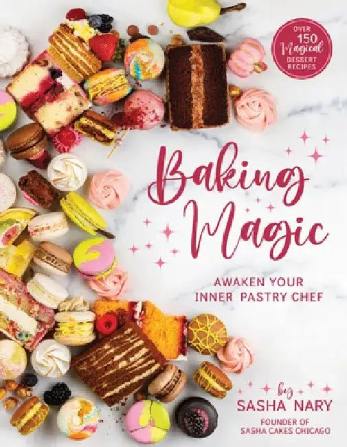 Baking Magic: Awaken Your Inner Pastry Chef: Awaken Your Inner Pastry Chef by Sasha Nary