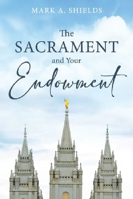 The Sacrament and Your Endowment by Mark Shields