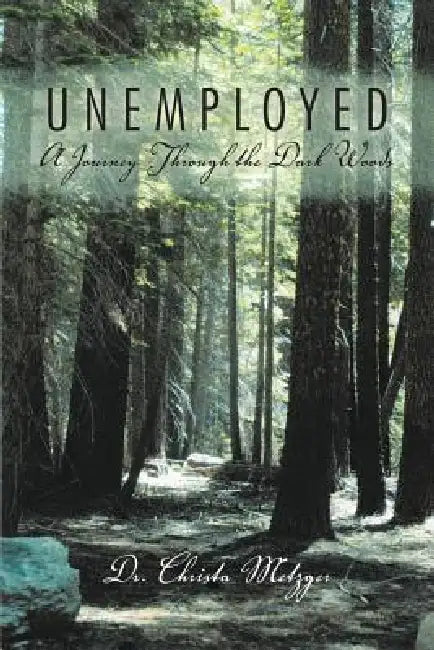Unemployed: A Journey Through the Dark Woods by Christa Metzger