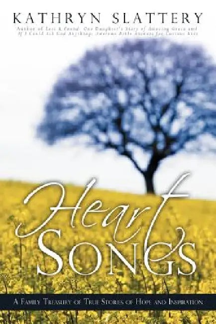 Heart Songs: A Family Treasury of True Stories of Hope and Inspiration by Kathryn Slattery