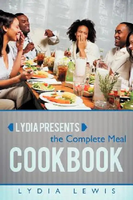 Lydia Presents the Complete Meal Cookbook by Lydia Lewis