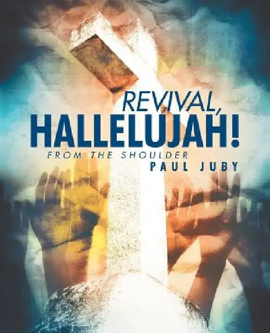 Revival, Hallelujah!: From the Shoulder by Paul Juby