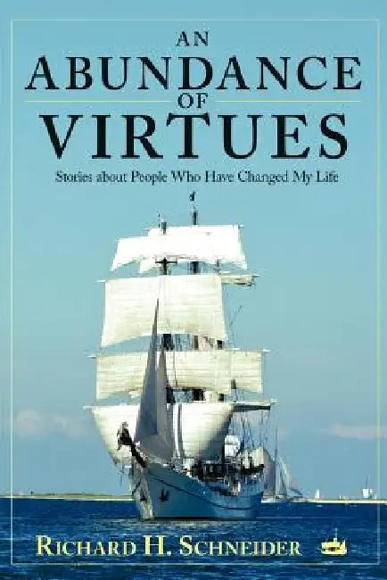 An Abundance of Virtues: Stories about People Who Have Changed My Life by Richard H. Schneider