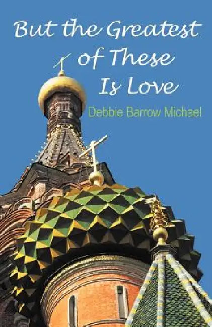 But the Greatest of These Is Love by Debbie Barrow Michael