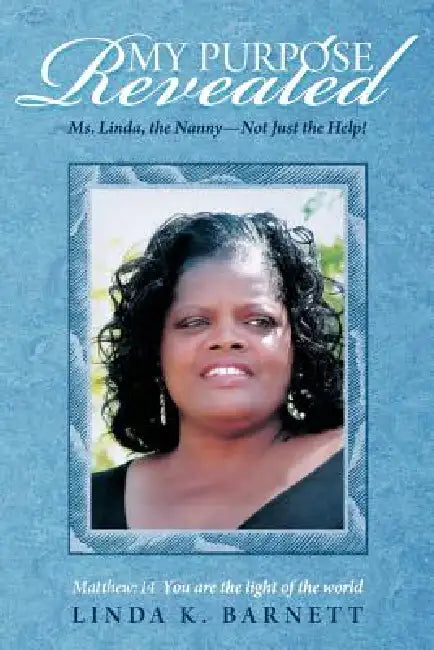 My Fruitful Purpose Revealed, Ms Linda the Nanny: Not just the Help... A Nanny's calling to cultivate lives by Linda K. Barnett