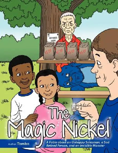 The Magic Nickel: A Fable about an Unhappy Salesman, a Sad Retired Person, and an Invisible Monster by Tombo