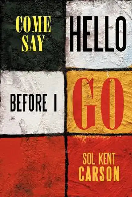 Come Say Hello Before I Go by Sol Kent Carson