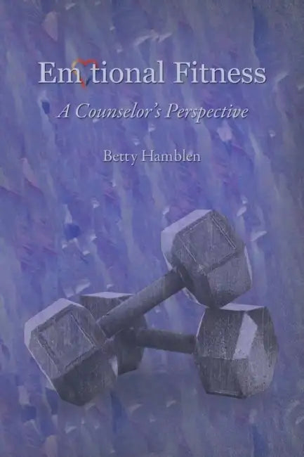 Emotional Fitness: A Counselor's Perspective by Betty Hamblen