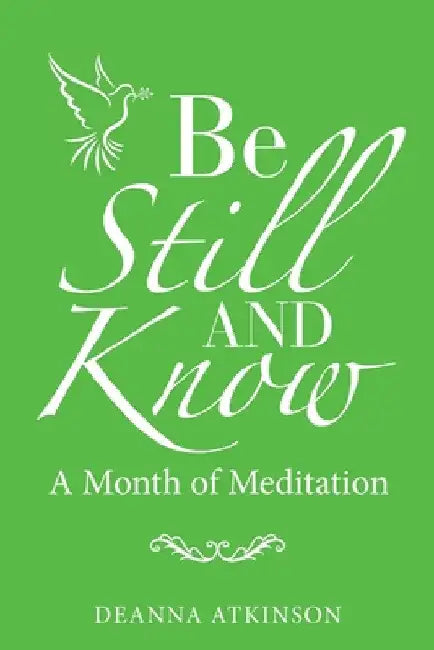 Be Still and Know: A Month of Meditation by Deanna Atkinson