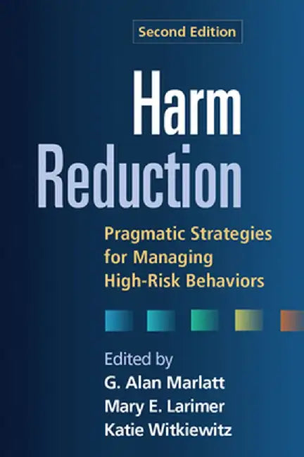 Harm Reduction: Pragmatic Strategies for Managing High-Risk Behaviors by G. Alan Marlatt