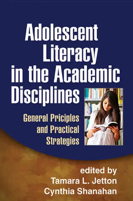 Adolescent Literacy in the Academic Disciplines: General Principles and Practical Strategies by Tamara L. Jetton
