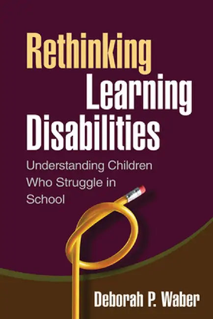 Rethinking Learning Disabilities: Understanding Children Who Struggle in School by Deborah P. Waber