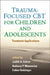 Trauma-Focused CBT for Children and Adolescents: Treatment Applications by Judith A. Cohen, Anthony P. Mannarino, Esther Deblinger